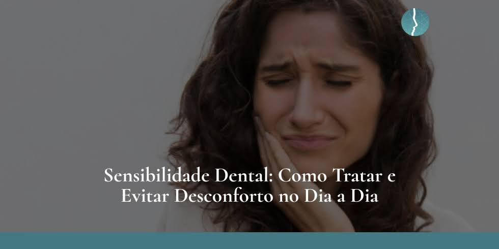 Sensibilidade Dental: Como Tratar e Evitar Desconforto Durante o Dia a Dia