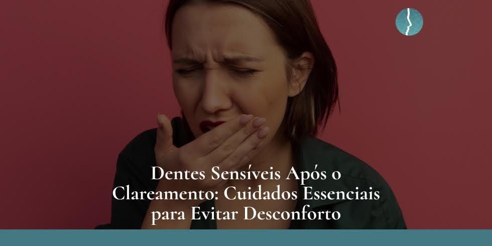 Dentes Sensíveis Após o Clareamento: Cuidados Essenciais para Evitar Desconforto