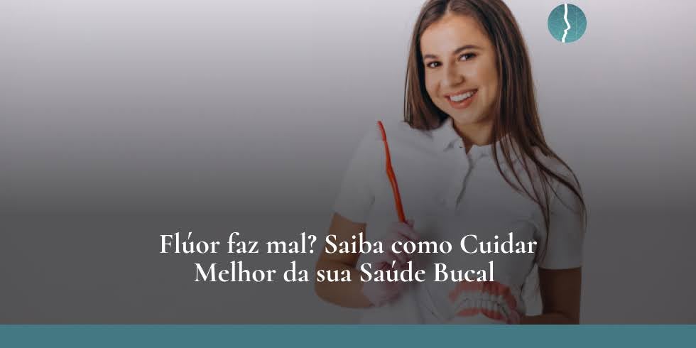 Flúor faz mal? Saiba como Cuidar Melhor da sua Saúde Bucal